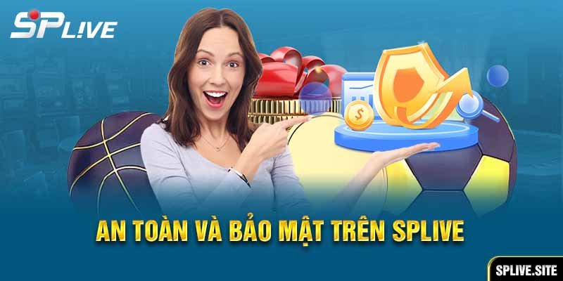 An toàn và bảo mật trên Splive