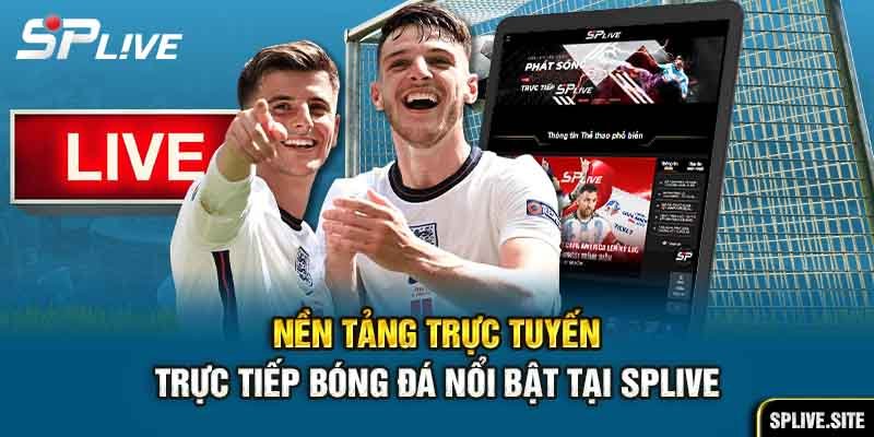 Nền tảng trực tuyến trực tiếp bóng đá nổi bật tại Splive