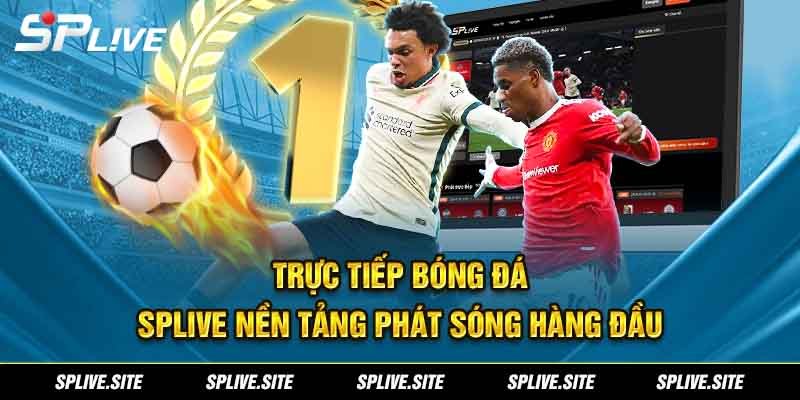 Trực Tiếp Bóng Đá - SPLIVE nền tảng phát sóng hàng đầu