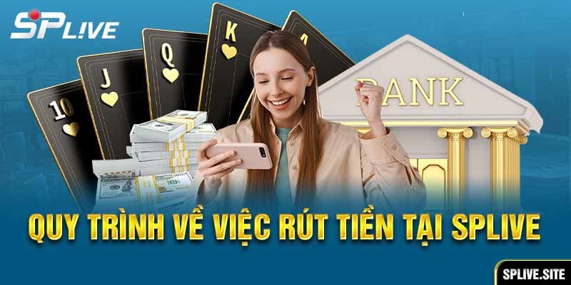 Quy trình về việc rút tiền SPLive