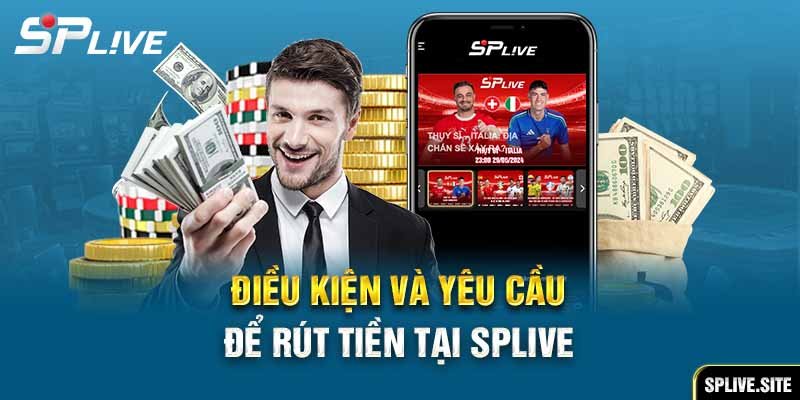 Điều kiện và yêu cầu để rút tiền SPLive 