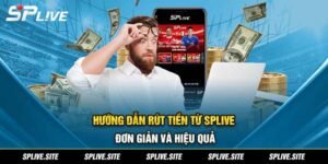 RÚT TIỀN SPLIVE - ĐƠN GIẢN VÀ HIỆU QUẢ