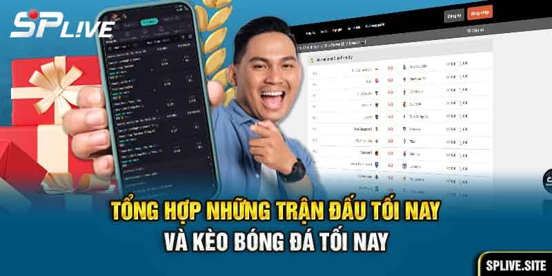 Tổng Hợp những trận đấu tối nay và kèo bóng đá tối nay 