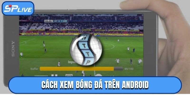 Cách xem bóng đá trên Android