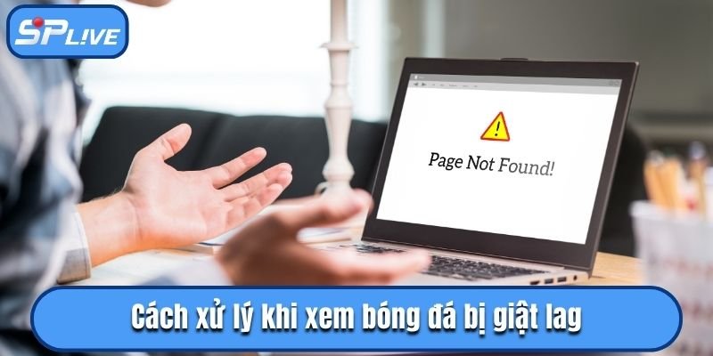 Cách xử lý khi xem bóng đá bị giật lag