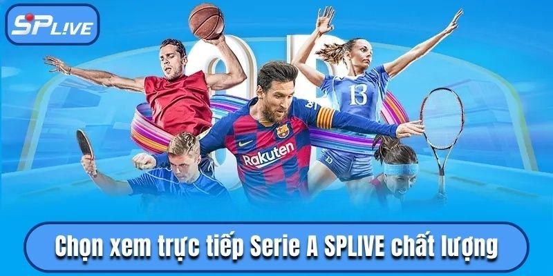 Chọn xem trực tiếp Serie A SPLIVE cực chất lượng