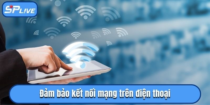 Đảm bảo kết nối mạng trên điện thoại