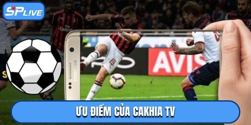 Đánh giá Cakhia TV với ưu điểm