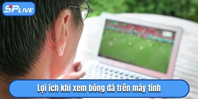 Lợi ích khi xem bóng đá trên máy tính