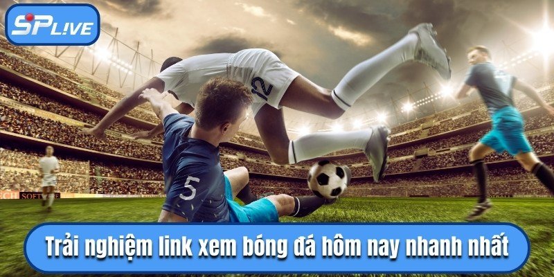 Trải nghiệm link xem bóng đá hôm nay nhanh nhất 