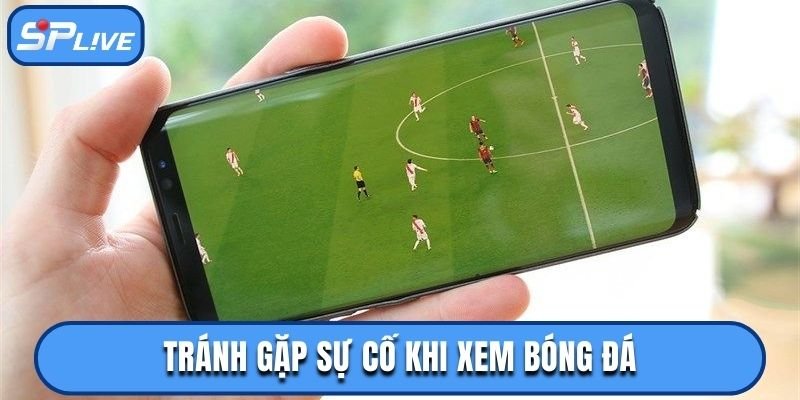 Tránh sự cố khi xem bóng đá trên Android