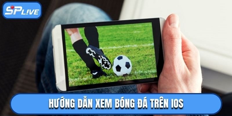 Xem bóng đá trên iOS cùng SPLIVE