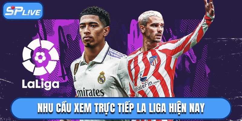 Nhu cầu xem La Liga đang ngày càng tăng cao
