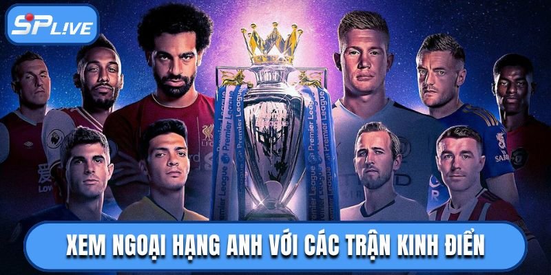 Những trận kinh điển sẽ được phát sóng tại kênh
