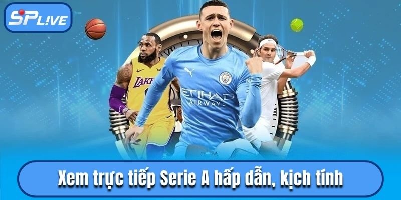 Xem trực tiếp Serie A hấp dẫn, kịch tính