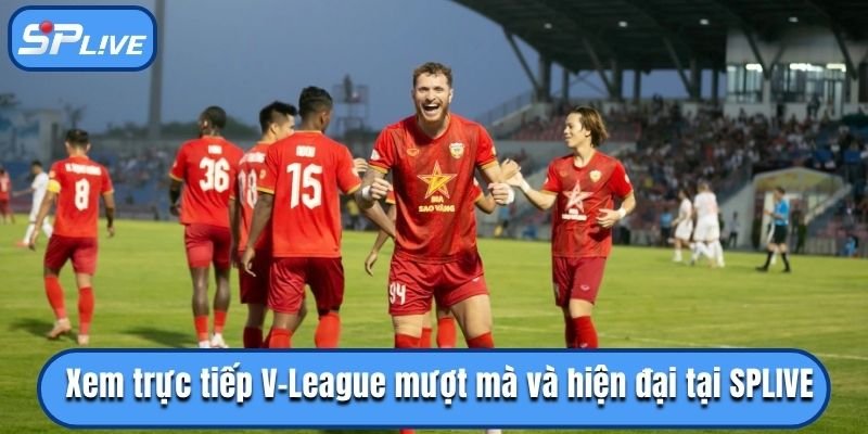 Xem trực tiếp V-League mượt mà và hiện đại tại SPLIVE